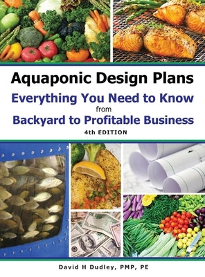 Aquaponic Design Plans Everything You Needs to Know: from BACKYARD to PROFITABLE BUSINESS by Dudley, David H.