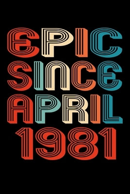 Epic Since April 1981: Perfect Birthday Gift for 39 Year Old Men and Women by Publishing, Susan Gusman