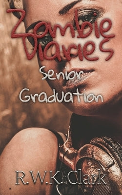 Zombie Diaries Senior Graduation: The Mavis Saga by Clark, R. W. K.