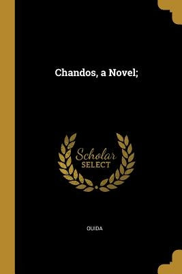 Chandos, a Novel; by Ouida