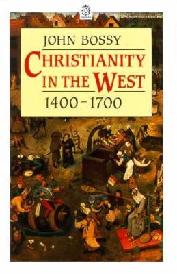 Christianity in the West 1400-1700 by Bossy, John
