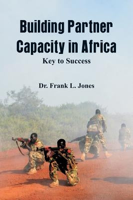 Building Partner Capacity in Africa: Keys to Success by Jones