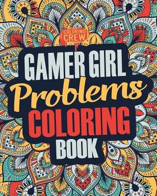 Gamer Girl Coloring Book: A Snarky, Irreverent & Funny Gaming Coloring Book Gift Idea for Female Gamers and Video Game Lovers by Coloring Crew