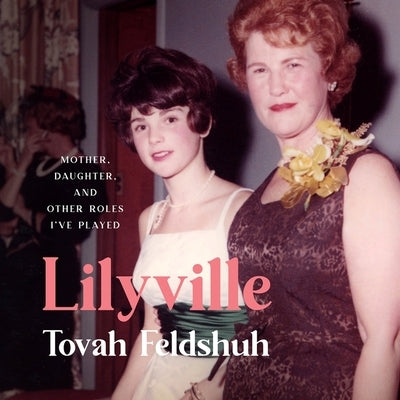 Lilyville: Mother, Daughter, and Other Roles I've Played by Feldshuh, Tovah