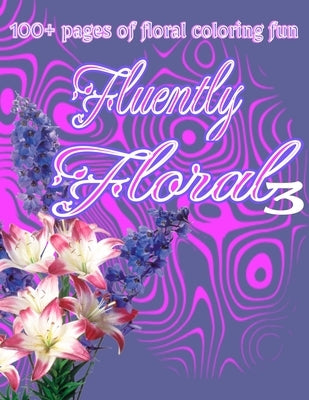 Fluently Floral three; Flower Power!: 100+ pages of floral coloring fun by Confidence, Coloring With