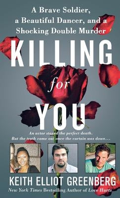 Killing for You: A Brave Soldier, a Beautiful Dancer, and a Shocking Double Murder by Greenberg, Keith Elliot