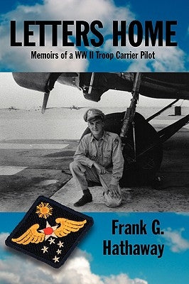 Letters Home: Memoirs of a WW II Troop Carrier Pilot by Hathaway, Frank G.