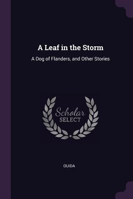 A Leaf in the Storm: A Dog of Flanders, and Other Stories by Ouida