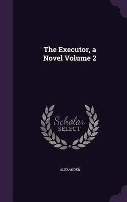 The Executor, a Novel Volume 2 by Alexander