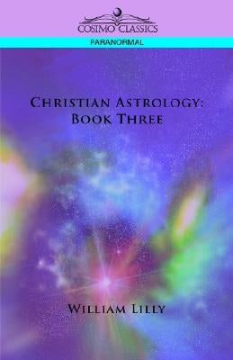 Christian Astrology: Book Three by Lilly, William