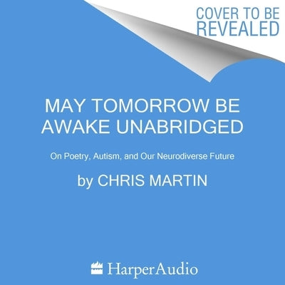 May Tomorrow Be Awake: On Poetry, Autism, and Our Neurodiverse Future by Martin, Chris