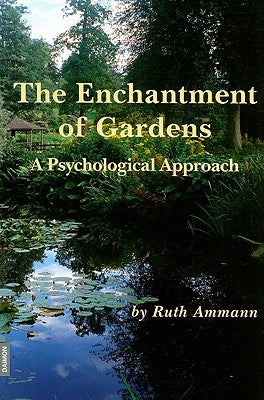 Enchantment of Garden: On the Psychology of Gardens and Gardening by Ammann, Ruth