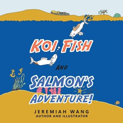 Koi Fish and Salmon's Adventure! by Wang, Jeremiah