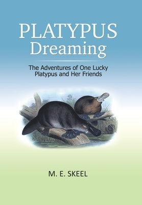 Platypus Dreaming: The Adventures of One Lucky Platypus and Her Friends by Skeel, M. E.