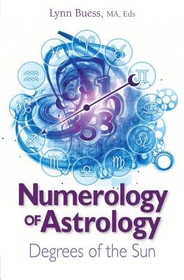 Numerology of Astrology: Degrees of the Sun by Buess, Lynn