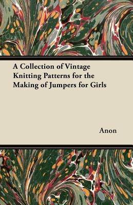 A Collection of Vintage Knitting Patterns for the Making of Jumpers for Girls by Anon