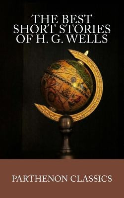 The Best Short Stories of H.G. Wells by Wells, H. G.