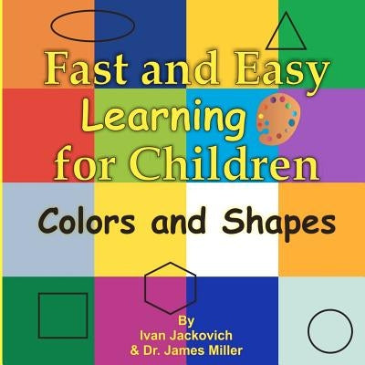 Fast and Easy Learning for Children - Colors and Shapes: Dr. James Miller by Jackovich, Ivan