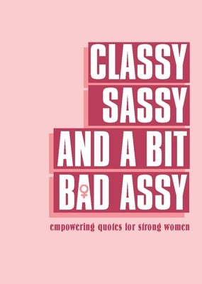 Classy, Sassy, and a Bit Bad Assy: Empowering Quotes for Strong Women by Pyramid