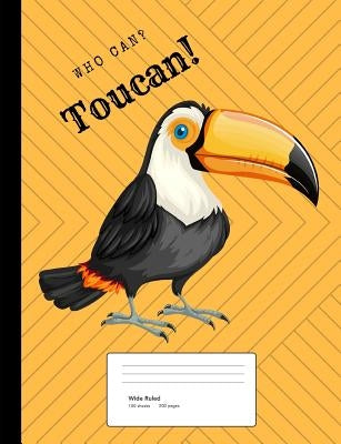 Who Can? Toucan! Composition Book: Wide Rule Notebook for Students, Teachers and Bird Lovers by Journals4fun