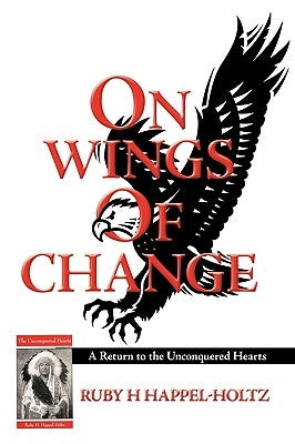 On Wings of Change: A Return to the Unconquered Hearts by Ruby H. Happel-Holtz, H. Happel-Holtz