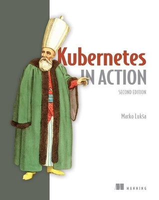 Kubernetes in Action, Second Edition by Luksa, Marko