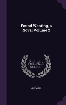 Found Wanting, a Novel Volume 2 by Alexander