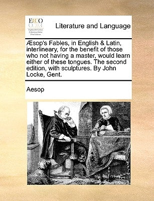 Aesop's Fables, in English & Latin, Interlineary, for the Benefit of Those Who Not Having a Master, Would Learn Either of These Tongues. the Second Ed by Aesop