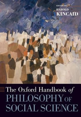 The Oxford Handbook of Philosophy of Social Science by Kincaid, Harold