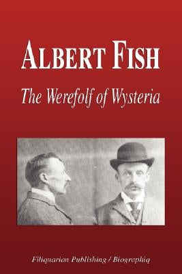 Albert Fish - The Werewolf of Wysteria (Biography) by Biographiq