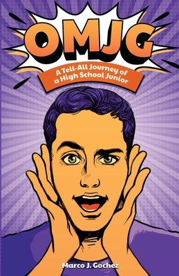 Omjg: A Tell-All Journey of a High School Junior by Gochez, Marco J.