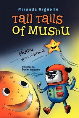 Tall Tails of Mushu: Mushu Goes to Space by Arguello, Miranda