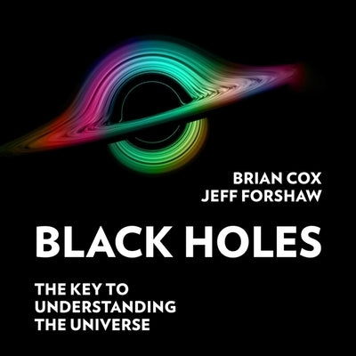 Black Holes: The Key to Understanding the Universe by Forshaw, Jeff