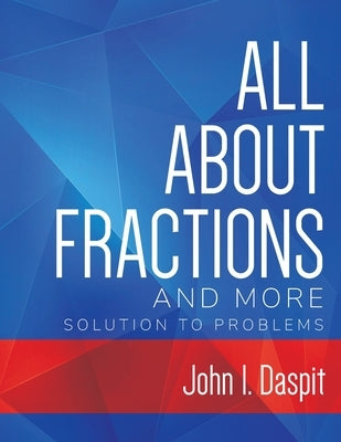 ALL ABOUT FRACTIONS AND MORE Solution to Problems by Daspit, John