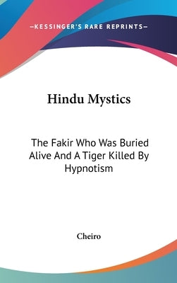 Hindu Mystics: The Fakir Who Was Buried Alive and a Tiger Killed by Hypnotism by Cheiro