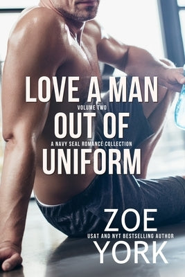 Love a Man Out of Uniform, Volume Two: A Navy SEAL Romance Collection by York, Zoe