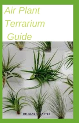 Air Plant Terrarium Guide: This is guide to air plant by Carter, Sandra