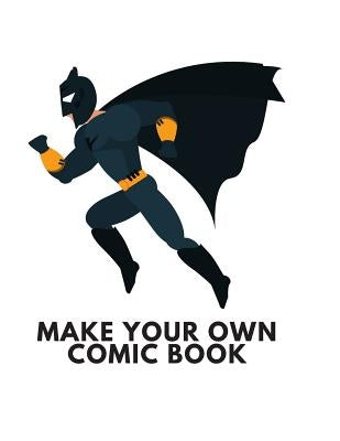 Make Your Own Comic Book: Make Your Own Comic Book For Kids And Adults To Draw And Sketch Your Own Comics, Cartoons And Superheroes by Comics, Create