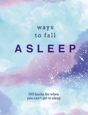 Ways to Fall Asleep: 100 Hacks for When You Just Can't Get to Sleep by Pyramid