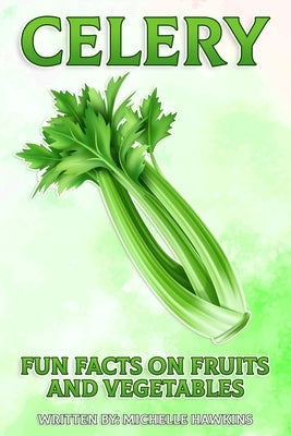 Celery: A short, illustrated book of facts to help children understand fruits and vegetables. Illustrated and educational book by Hawkins, Michelle