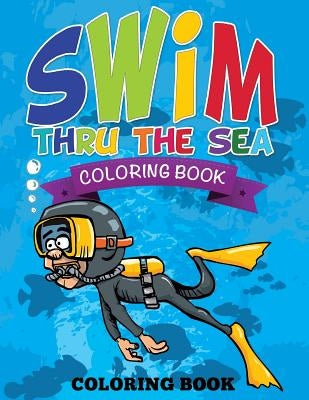 Swim Thru the Sea Coloring Book by Speedy Publishing LLC