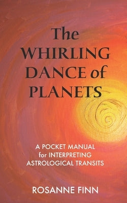 The Whirling Dance of Planets: A Pocket Manuel for Interpreting Astrological Transits by Finn, Rosanne