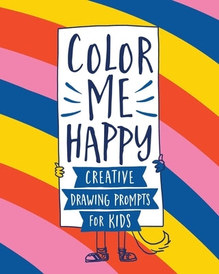 Color Me Happy - Creative Drawing Prompts for Kids: Fun Sketch a Day Ideas Book by Lluma, Liza