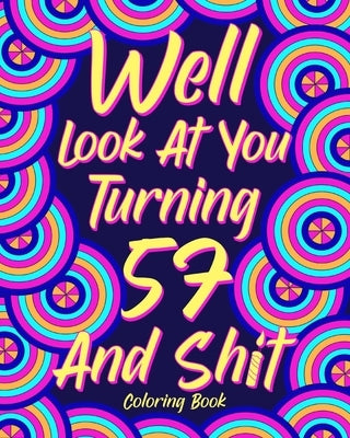 Well Look at You Turning 57 and Shit by Paperland