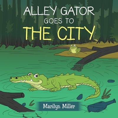 Alley Gator Goes to the City by Miller, Marilyn