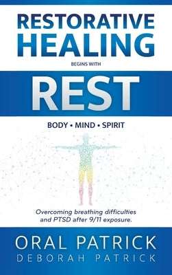 Restorative Healing Begins with Rest: Overcoming Breathing Difficulties and Ptsd After 9/11 Exposure by Patrick, Oral