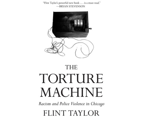 The Torture Machine: Racism and Police Violence in Chicago by Flint, Taylor