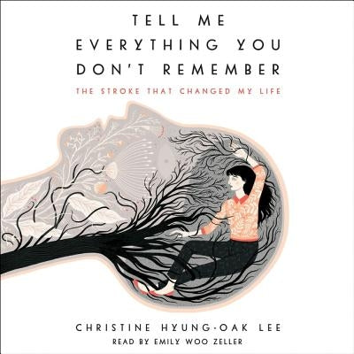 Tell Me Everything You Don't Remember: The Stroke That Changed My Life by Lee