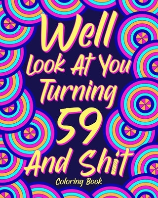 Well Look at You Turning 59 and Shit by Paperland