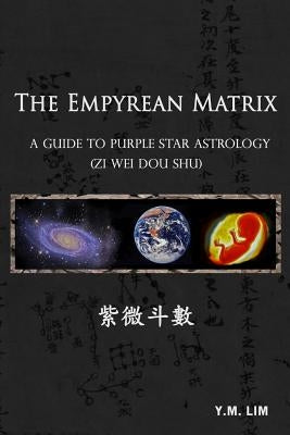 The Empyrean Matrix: A Guide to Purple Star Astrology (Zi Wei Dou Shu) by Lim, Y. M.